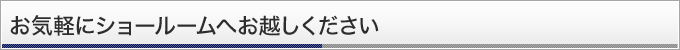 お気軽にショールームへお越しください