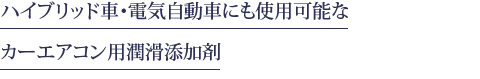 ハイブリッド車・電気自動車にも使用可能な カーエアコン用潤滑添加剤