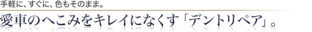 手軽に、すぐに、色もそのまま。愛車のへこみをキレイになくす「デントリペア」