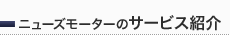 ニューズモーターのサービス紹介